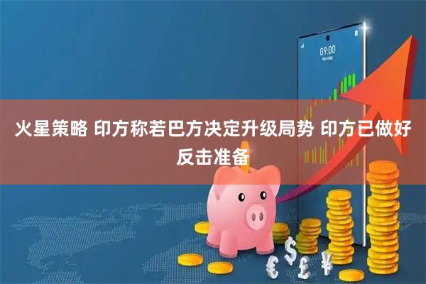火星策略 印方称若巴方决定升级局势 印方已做好反击准备